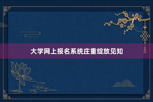 大学网上报名系统庄重绽放见知